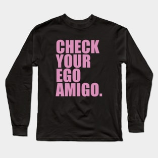 Check Your Ego Amigo Long Sleeve T-Shirt